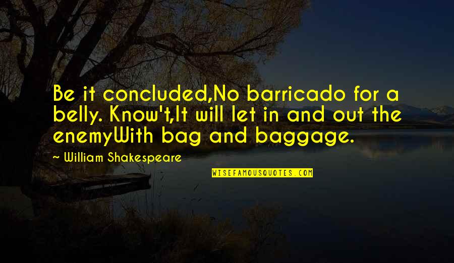Vogelmann Frankfort Quotes By William Shakespeare: Be it concluded,No barricado for a belly. Know't,It