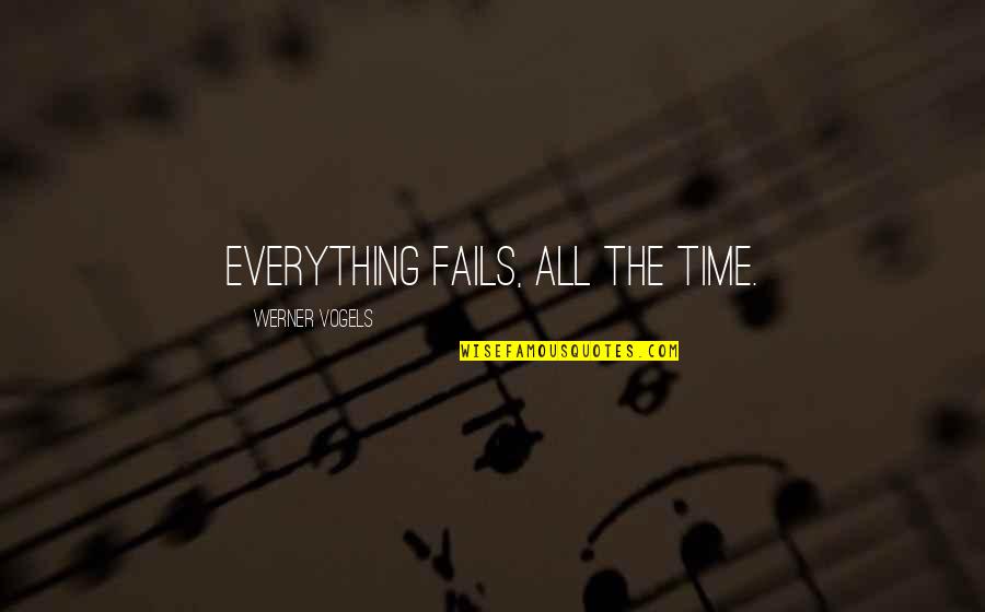 Vogels Quotes By Werner Vogels: Everything fails, all the time. Vogels Quotes By Werner Vogels: Everything fails, all the time.