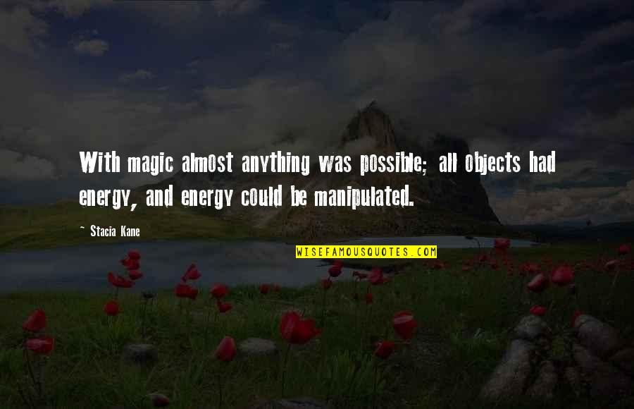 Vogelsang High Sierra Quotes By Stacia Kane: With magic almost anything was possible; all objects Vogelsang High Sierra Quotes By Stacia Kane: With magic almost anything was possible; all objects