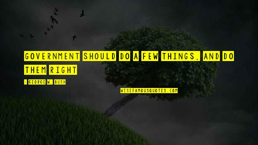 Vogelstein Colon Quotes By George W. Bush: Government should do a few things, and do Vogelstein Colon Quotes By George W. Bush: Government should do a few things, and do