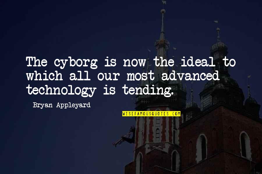 Voghera Coscritti2000 Quotes By Bryan Appleyard: The cyborg is now the ideal to which