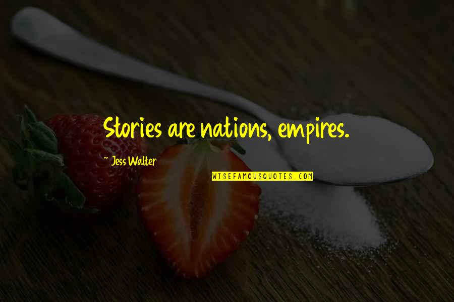 Vogley Muskoff Quotes By Jess Walter: Stories are nations, empires. Vogley Muskoff Quotes By Jess Walter: Stories are nations, empires.