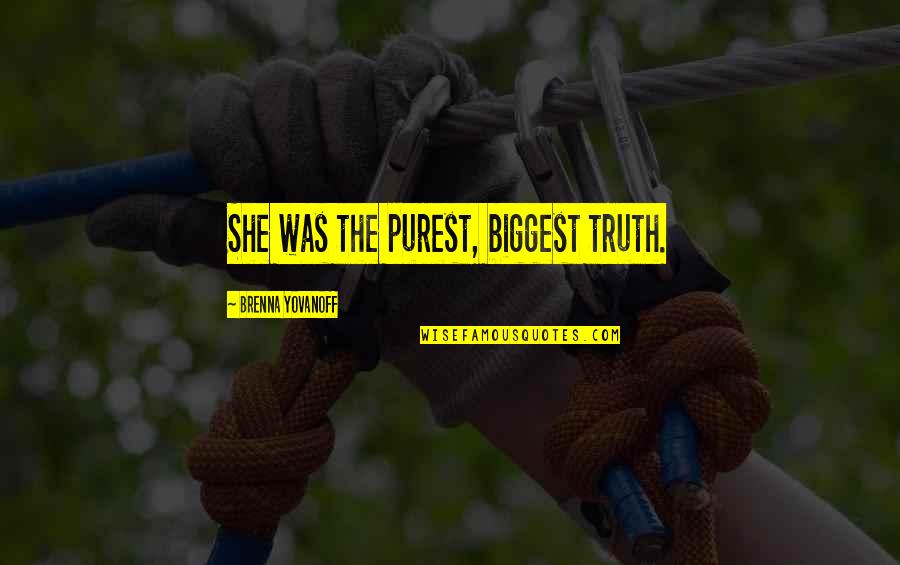 Vogley Todd Quotes By Brenna Yovanoff: She was the purest, biggest truth. Vogley Todd Quotes By Brenna Yovanoff: She was the purest, biggest truth.