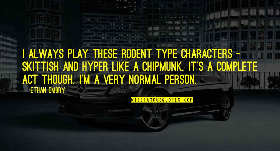 Vogley Todd Quotes By Ethan Embry: I always play these rodent type characters - Vogley Todd Quotes By Ethan Embry: I always play these rodent type characters -