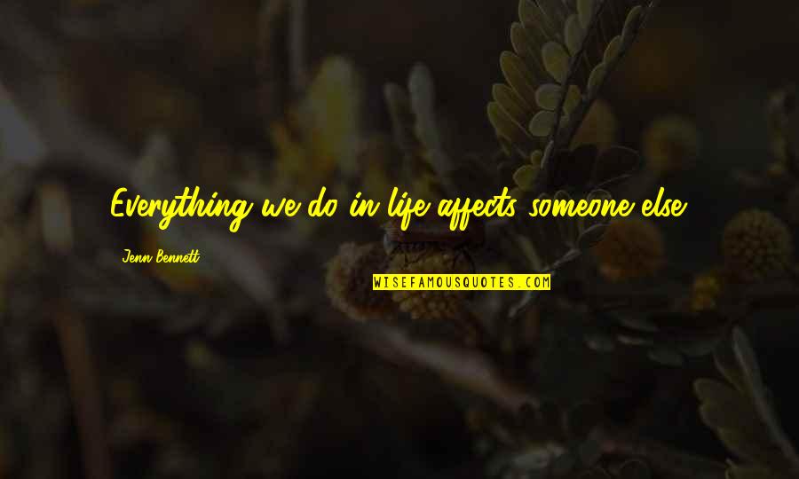 Vogley Todd Quotes By Jenn Bennett: Everything we do in life affects someone else. Vogley Todd Quotes By Jenn Bennett: Everything we do in life affects someone else.