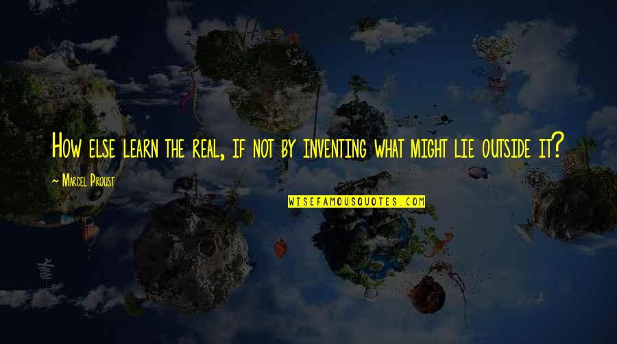 Vogliere Quotes By Marcel Proust: How else learn the real, if not by