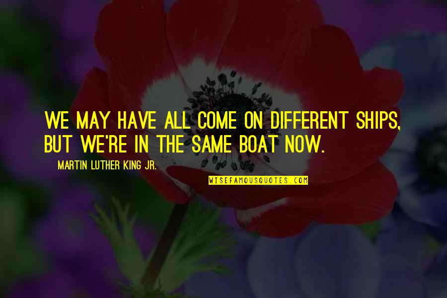 Vogliere Quotes By Martin Luther King Jr.: We may have all come on different ships, Vogliere Quotes By Martin Luther King Jr.: We may have all come on different ships,