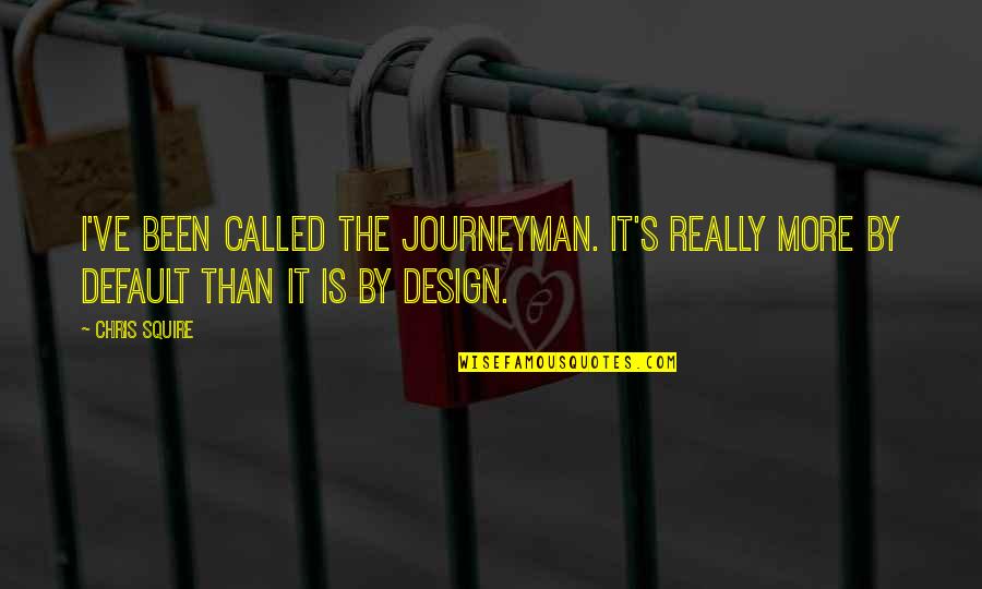 Vogon Quotes By Chris Squire: I've been called the journeyman. It's really more
