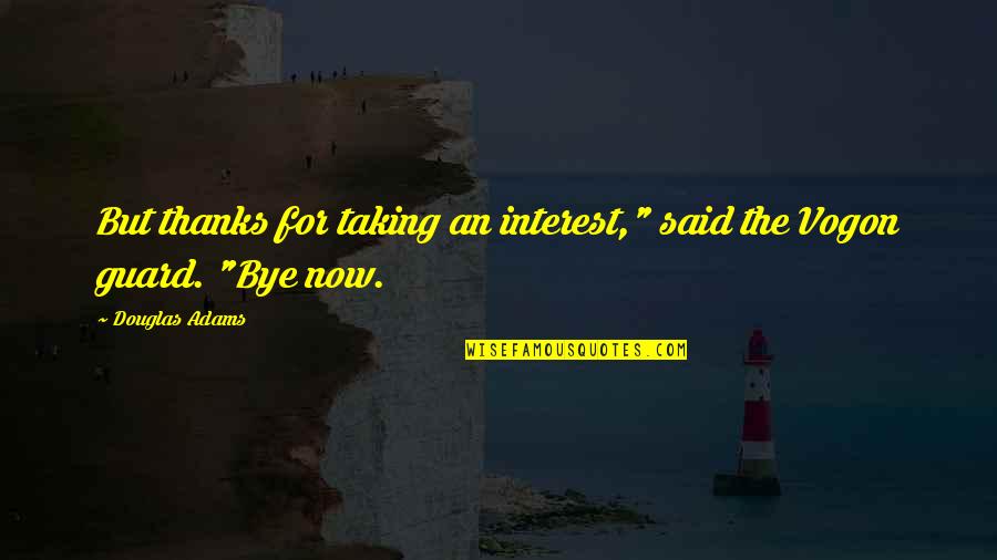Vogon Quotes By Douglas Adams: But thanks for taking an interest," said the