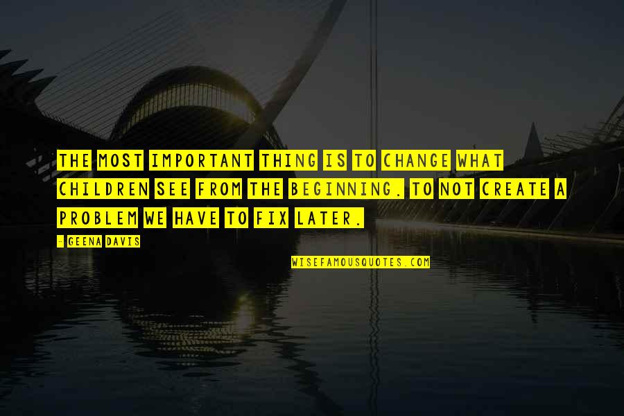 Vogon Quotes By Geena Davis: The most important thing is to change what