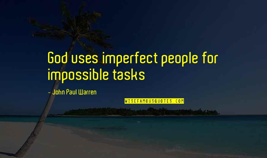 Vogt Valves Quotes By John Paul Warren: God uses imperfect people for impossible tasks Vogt Valves Quotes By John Paul Warren: God uses imperfect people for impossible tasks