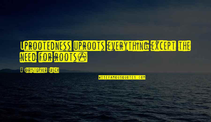 Vogue Tumblr Quotes By Christopher Lasch: Uprootedness uproots everything except the need for roots.