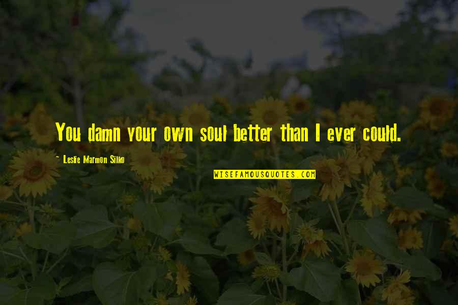 Vogues Five Oclock Quotes By Leslie Marmon Silko: You damn your own soul better than I