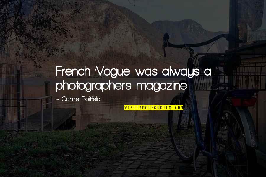 Vogue's Quotes By Carine Roitfeld: French 'Vogue' was always a photographer's magazine.