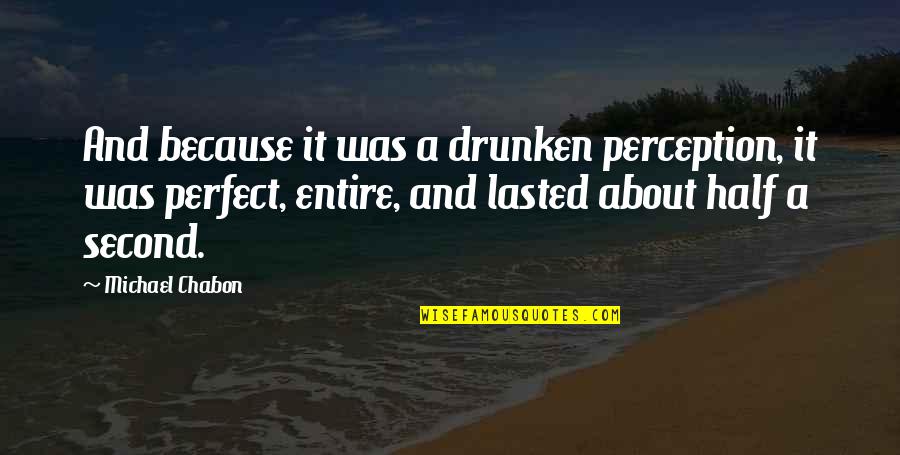 Voguette Quotes By Michael Chabon: And because it was a drunken perception, it
