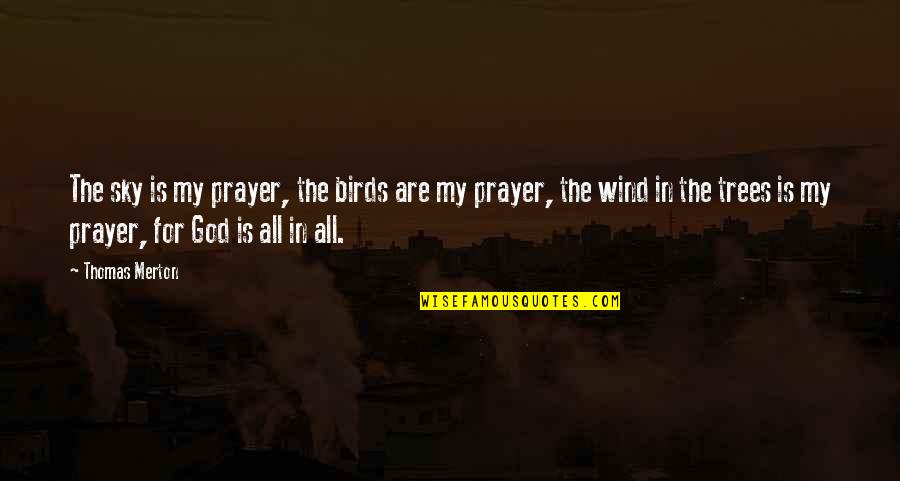 Voguette Quotes By Thomas Merton: The sky is my prayer, the birds are