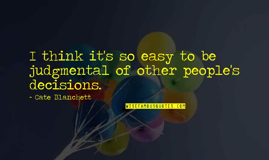 Vohwinkel And Associates Quotes By Cate Blanchett: I think it's so easy to be judgmental Vohwinkel And Associates Quotes By Cate Blanchett: I think it's so easy to be judgmental