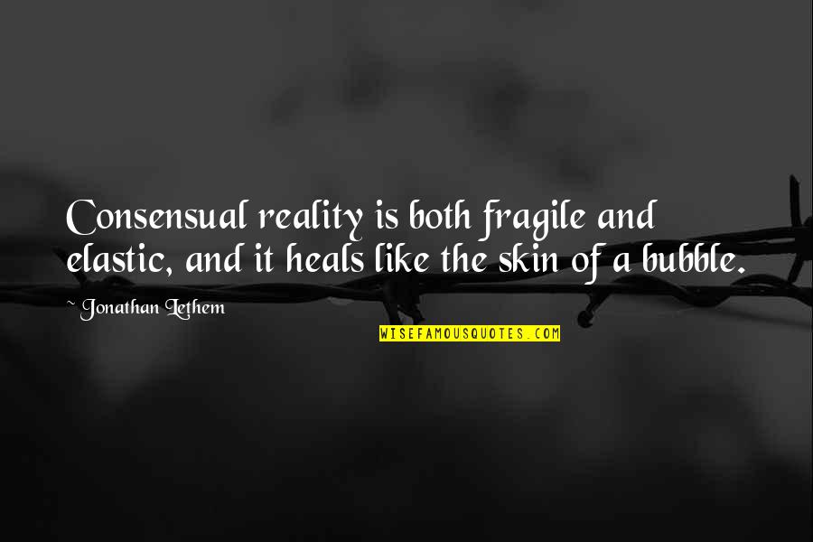 Voiam Dex Quotes By Jonathan Lethem: Consensual reality is both fragile and elastic, and