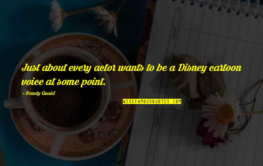 Voice Actor Quotes By Randy Quaid: Just about every actor wants to be a