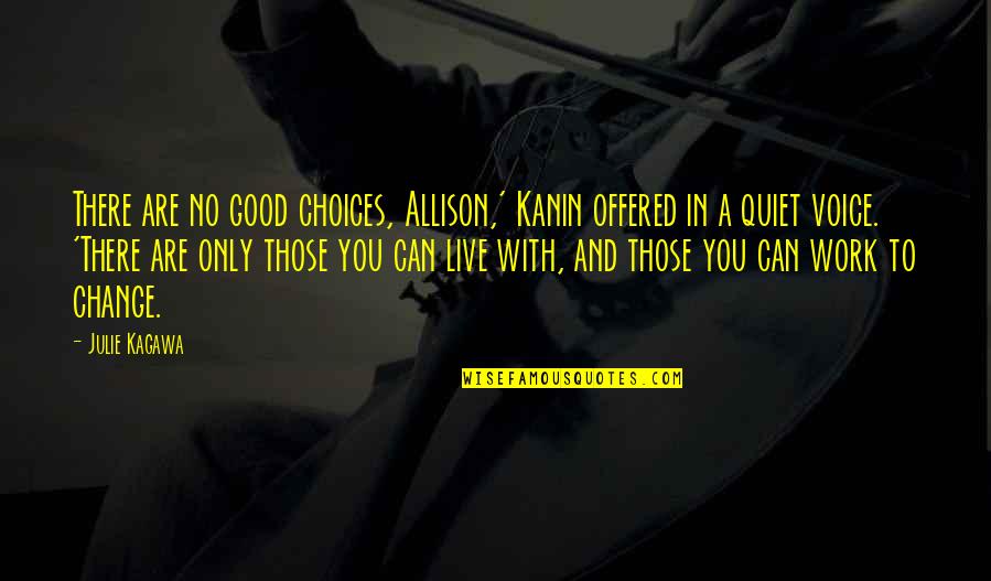 Voice Allison Quotes By Julie Kagawa: There are no good choices, Allison,' Kanin offered