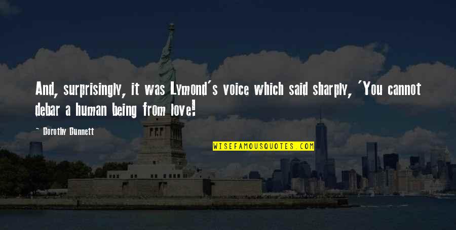 Voice And Love Quotes By Dorothy Dunnett: And, surprisingly, it was Lymond's voice which said