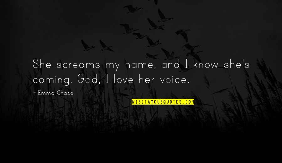 Voice And Love Quotes By Emma Chase: She screams my name, and I know she's