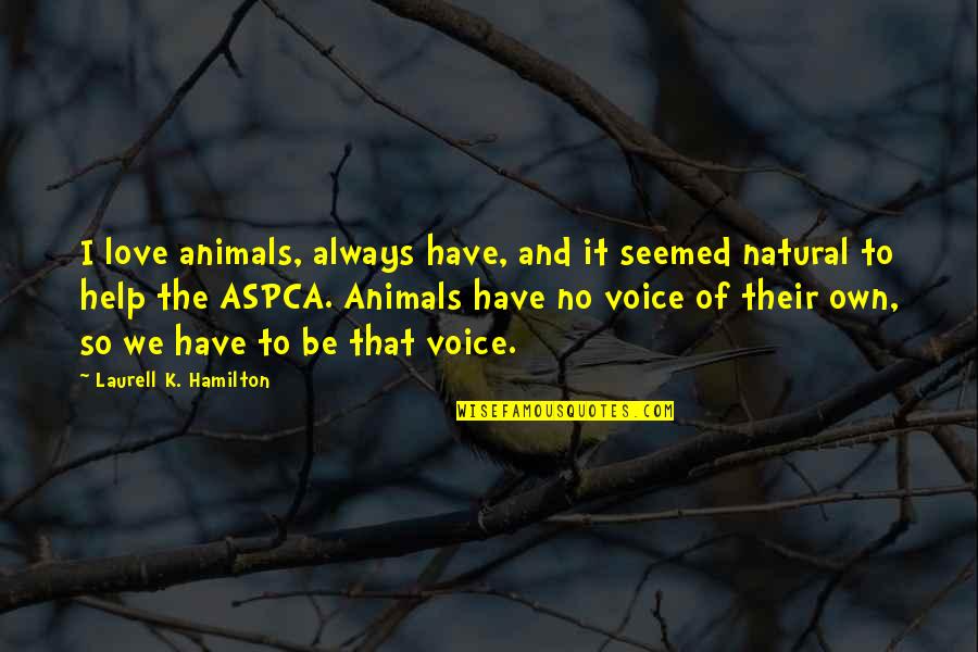 Voice And Love Quotes By Laurell K. Hamilton: I love animals, always have, and it seemed
