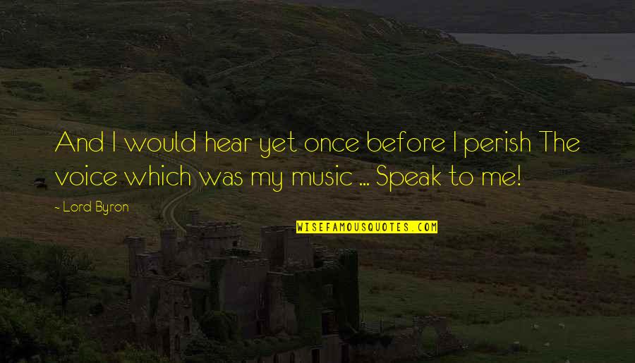 Voice And Love Quotes By Lord Byron: And I would hear yet once before I
