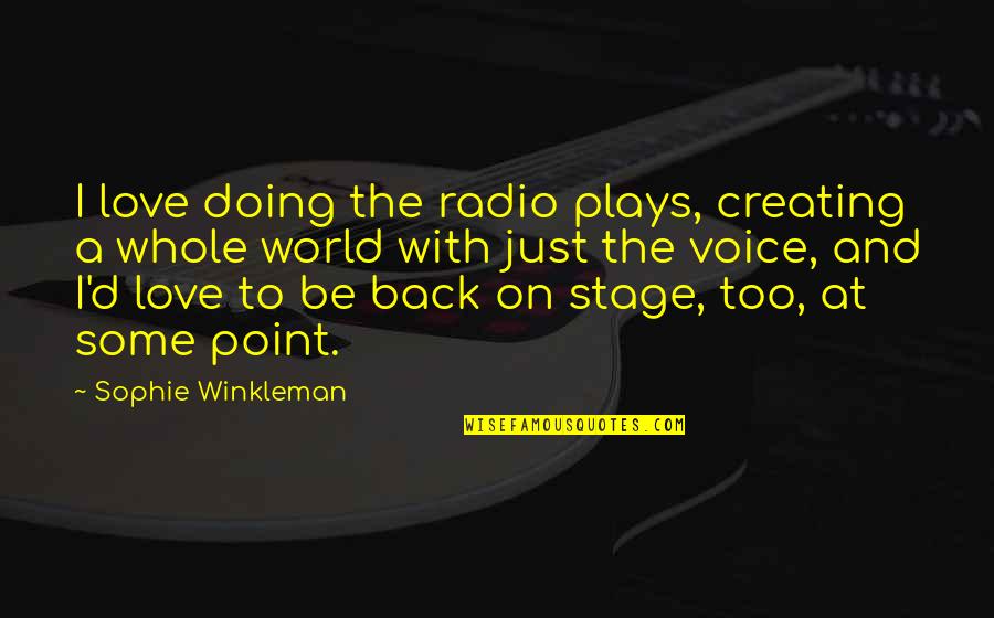 Voice And Love Quotes By Sophie Winkleman: I love doing the radio plays, creating a