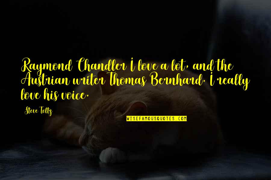 Voice And Love Quotes By Steve Toltz: Raymond Chandler I love a lot, and the