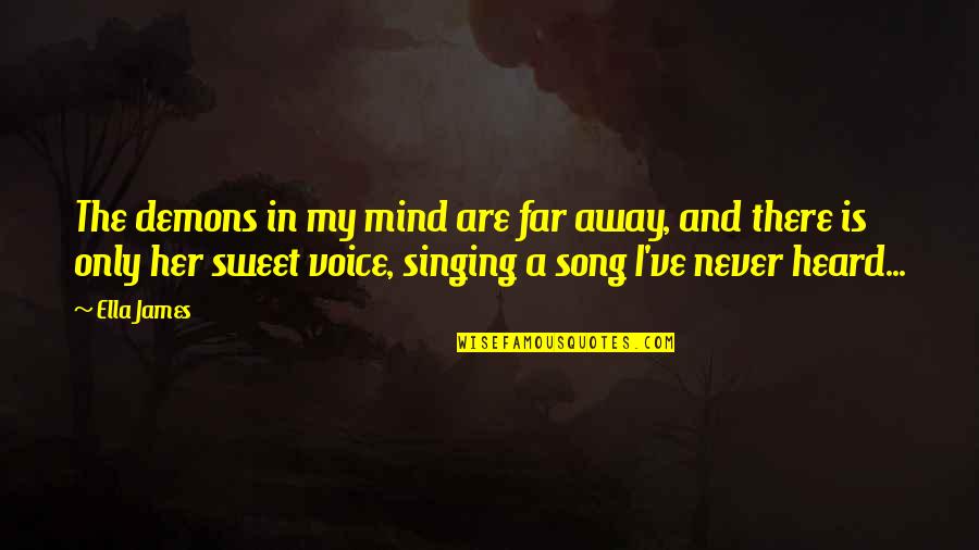 Voice And Singing Quotes By Ella James: The demons in my mind are far away,