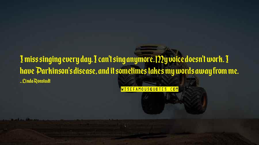 Voice And Singing Quotes By Linda Ronstadt: I miss singing every day. I can't sing