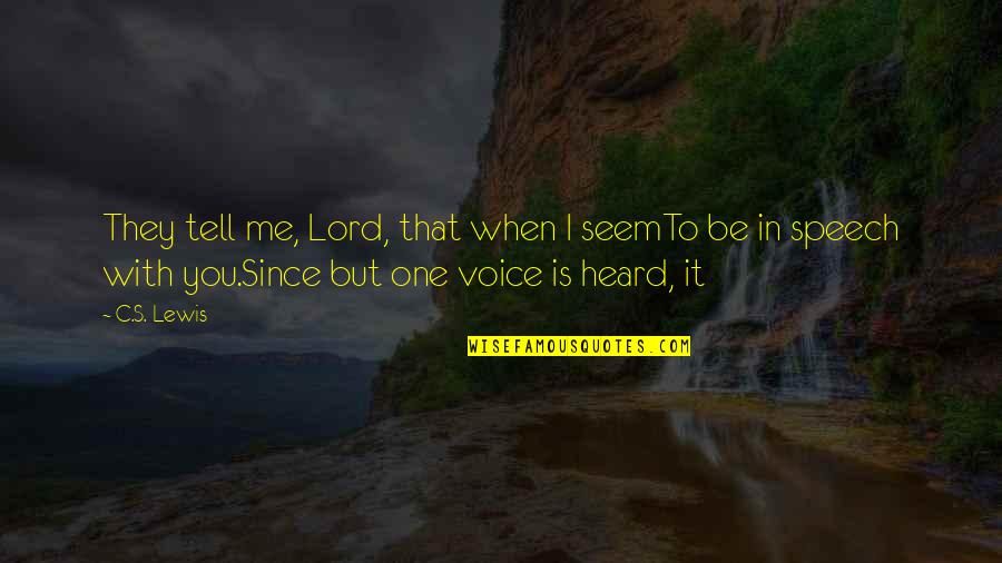 Voice And Speech Quotes By C.S. Lewis: They tell me, Lord, that when I seemTo