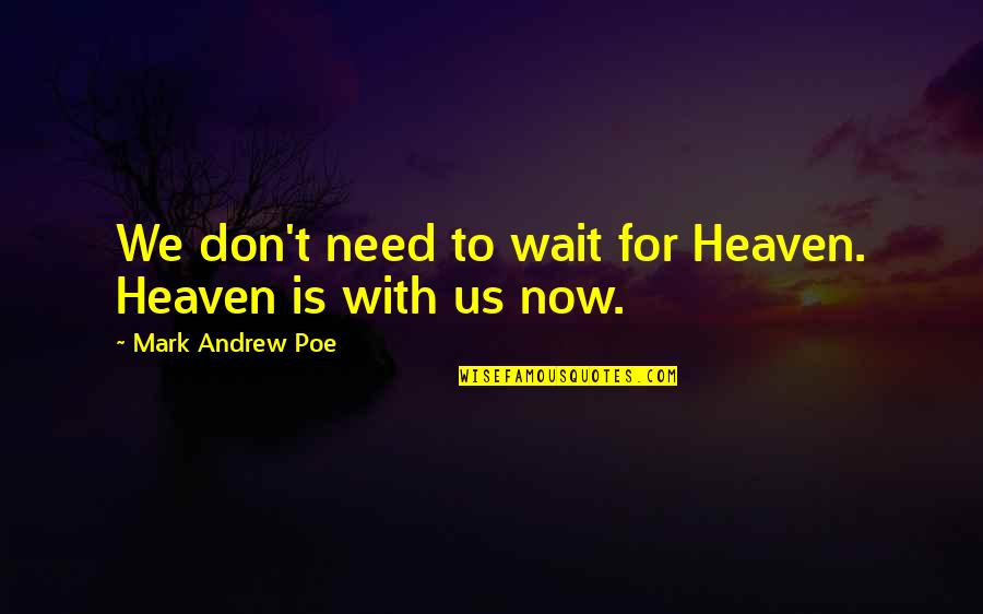 Voice And Speech Quotes By Mark Andrew Poe: We don't need to wait for Heaven. Heaven