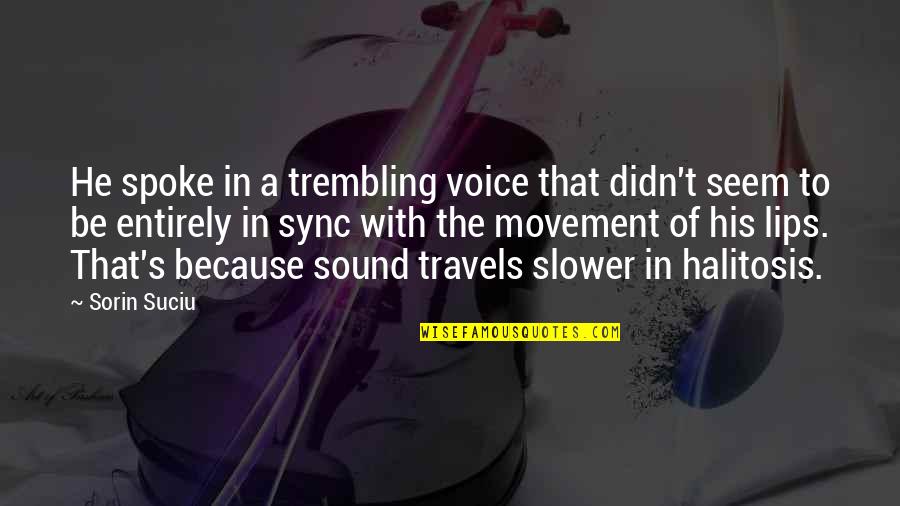 Voice And Speech Quotes By Sorin Suciu: He spoke in a trembling voice that didn't