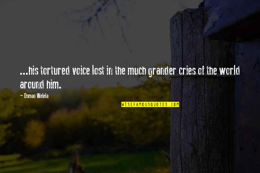 Voice Around The World Quotes By Osman Welela: ...his tortured voice lost in the much grander