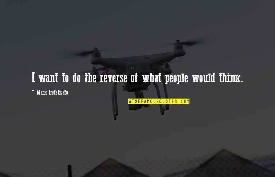 Voice Being Heard Quotes By Mark Indelicato: I want to do the reverse of what