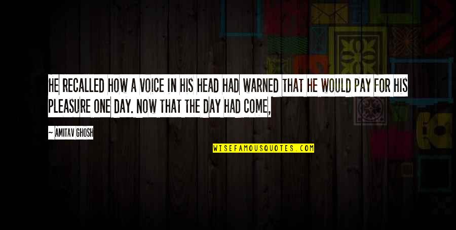Voice Day Quotes By Amitav Ghosh: He recalled how a voice in his head Voice Day Quotes By Amitav Ghosh: He recalled how a voice in his head