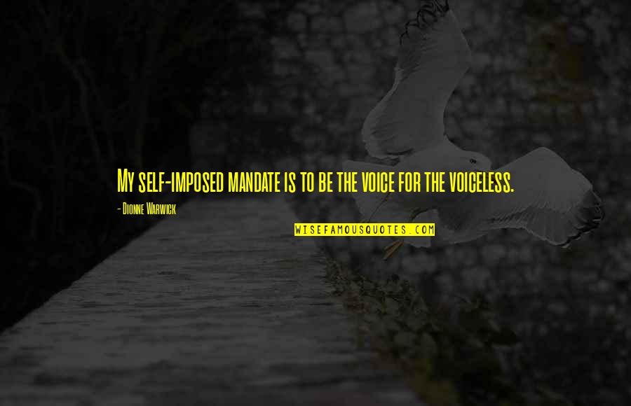 Voice For The Voiceless Quotes By Dionne Warwick: My self-imposed mandate is to be the voice Voice For The Voiceless Quotes By Dionne Warwick: My self-imposed mandate is to be the voice