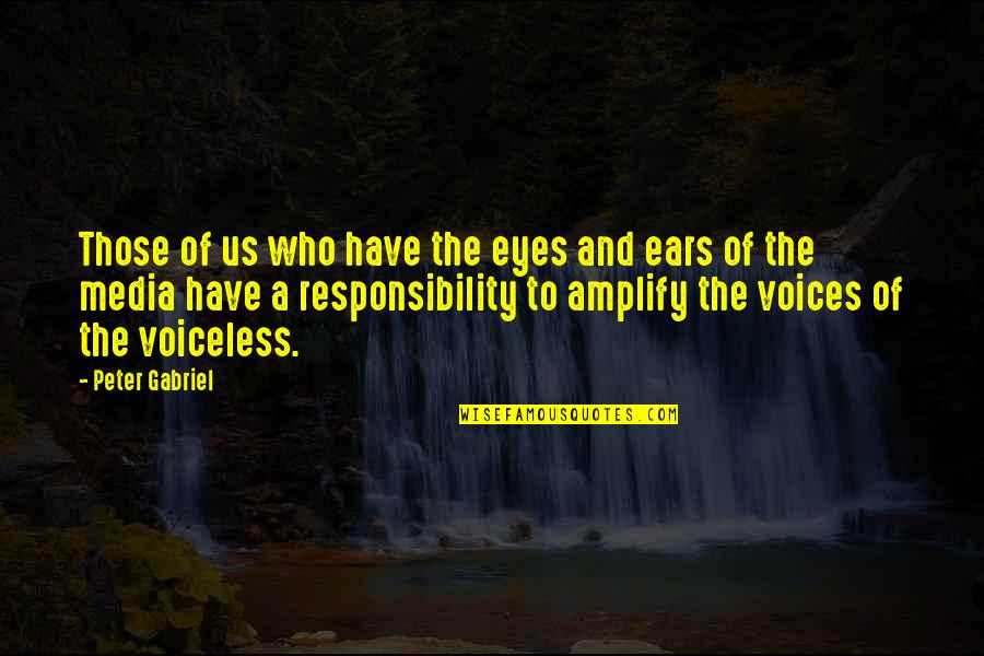 Voice For The Voiceless Quotes By Peter Gabriel: Those of us who have the eyes and Voice For The Voiceless Quotes By Peter Gabriel: Those of us who have the eyes and