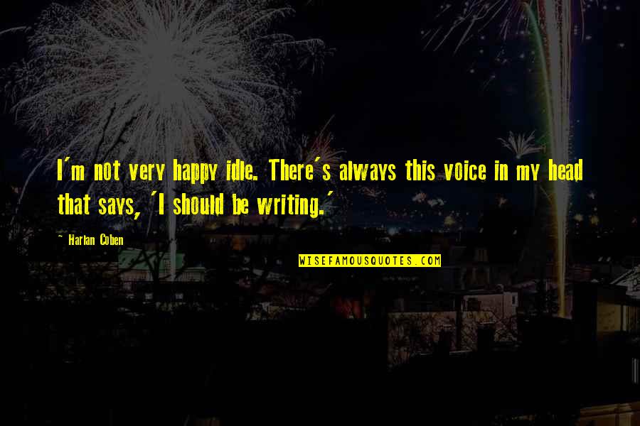 Voice In Writing Quotes By Harlan Coben: I'm not very happy idle. There's always this