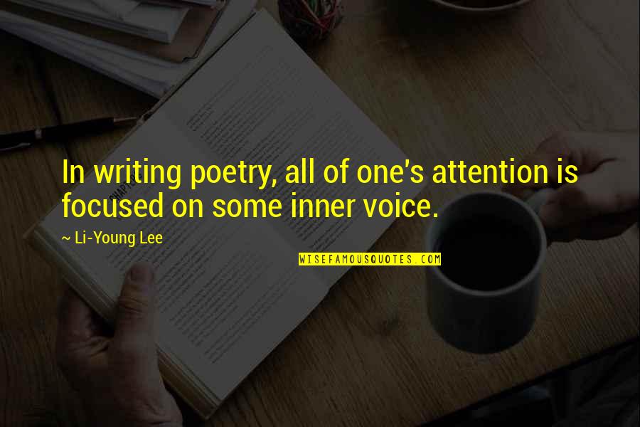 Voice In Writing Quotes By Li-Young Lee: In writing poetry, all of one's attention is