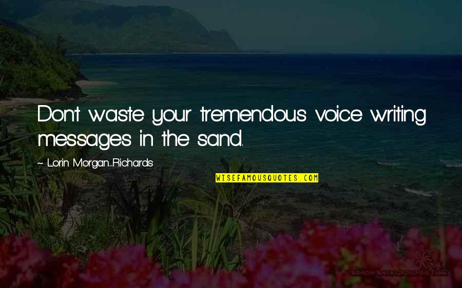 Voice In Writing Quotes By Lorin Morgan-Richards: Don't waste your tremendous voice writing messages in