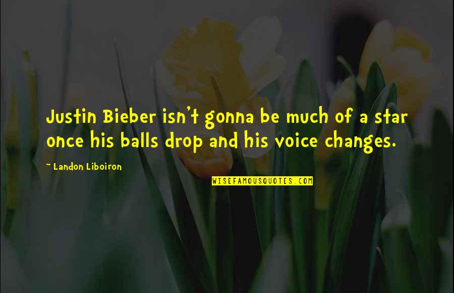 Voice Justin Quotes By Landon Liboiron: Justin Bieber isn't gonna be much of a Voice Justin Quotes By Landon Liboiron: Justin Bieber isn't gonna be much of a
