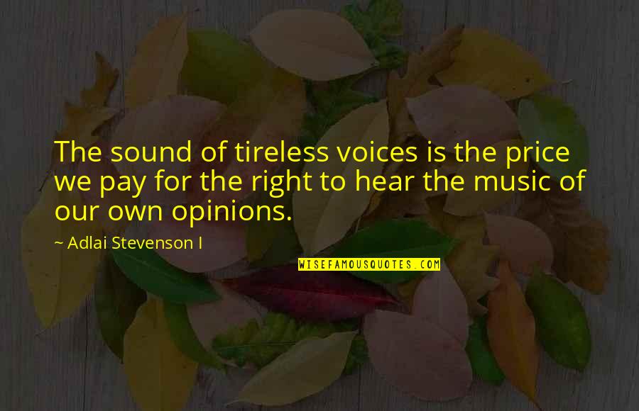 Voice Music Quotes By Adlai Stevenson I: The sound of tireless voices is the price