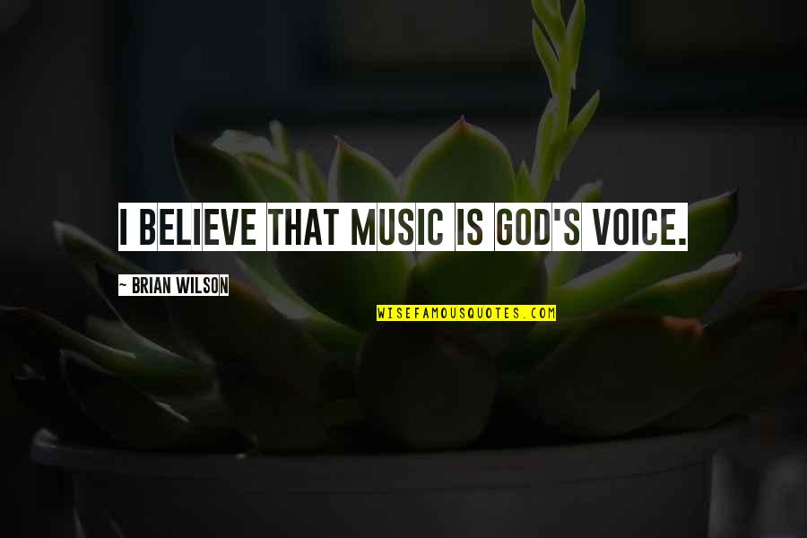 Voice Music Quotes By Brian Wilson: I believe that music is God's voice.