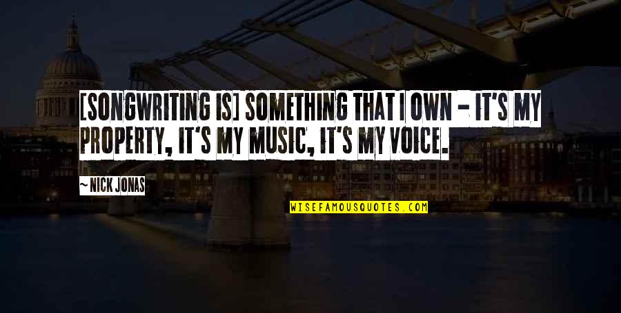 Voice Music Quotes By Nick Jonas: [Songwriting is] something that I own - it's
