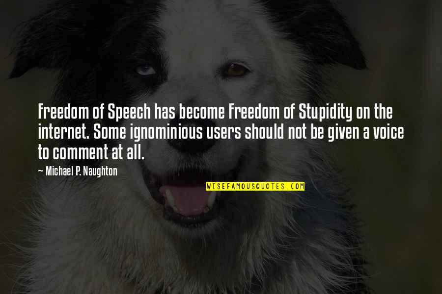 Voice Not Quotes By Michael P. Naughton: Freedom of Speech has become Freedom of Stupidity Voice Not Quotes By Michael P. Naughton: Freedom of Speech has become Freedom of Stupidity