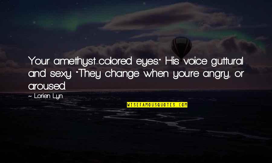 Voice Of Change Quotes By Lorien Lyn: Your amethyst-colored eyes." His voice guttural and sexy.