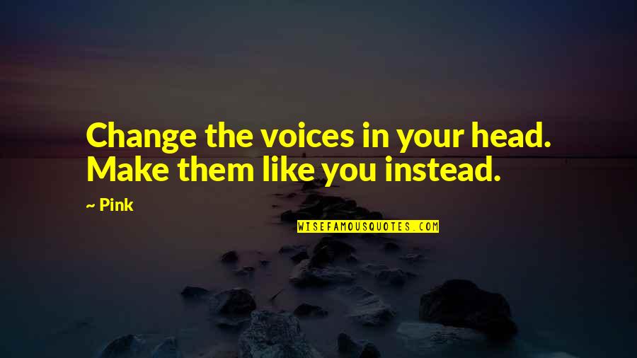 Voice Of Change Quotes By Pink: Change the voices in your head. Make them